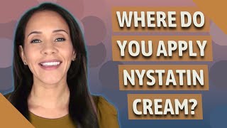 Where do you apply Nystatin cream [upl. by Schnell]