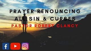 PRAYER RENOUNCING OF ALL SIN amp CURSES  PST ROBERT CLANCY [upl. by Annoerb]