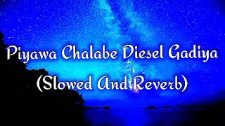 Piyawa Chalabe Diesel Gadiya Slowed And Reverb [upl. by Valorie698]