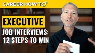 Executive Level Interviews 12 Steps to Win the Job [upl. by Quirita655]