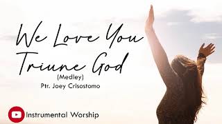 We Love You Triune God Medley Instrumental Worship  Ptr Joey Crisostomo [upl. by Arit961]