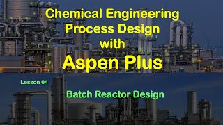 Chemical Process Simulation with Aspen Plus  Lesson 04 Batch Reactor Design [upl. by Ahsiei]