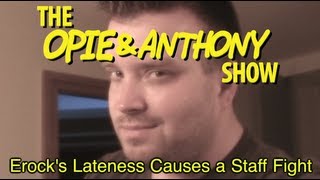 Opie amp Anthony Erocks Lateness Causes a Staff Fight 020408 [upl. by Flieger215]