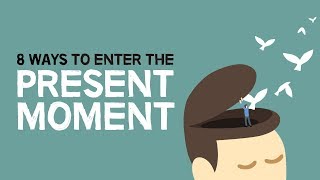 8 Ways To Enter The Present Moment [upl. by Keating]