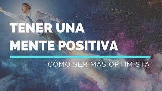 Cómo Tener Una Mente Positiva y Ser Más Optimista [upl. by Lemahs]