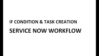 Workflow If Condition and Create Task ServiceNow [upl. by Ahsienel]