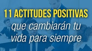 11 Actitudes Positivas Que Cambiarán Tu Vida Para Siempre [upl. by Mulford]