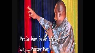 PRAISE him in an African way by Pastor Pat [upl. by Gunther]